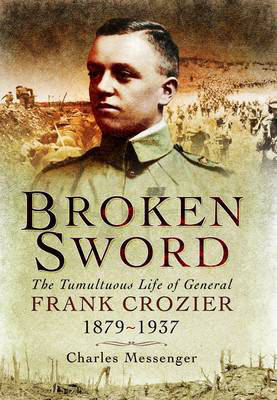 Picture of Broken Sword: The Tumultuous Life of General Frank Crozier 1897 - 1937