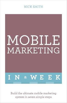 Picture of Mobile Marketing In A Week: Build The Ultimate Mobile Marketing System In Seven Simple Steps