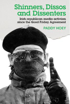 Picture of Shinners, Dissos and Dissenters: Irish Republican Media Activism Since the Good Friday Agreement