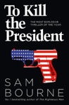 Picture of To Kill the President: The most explosive thriller of the year