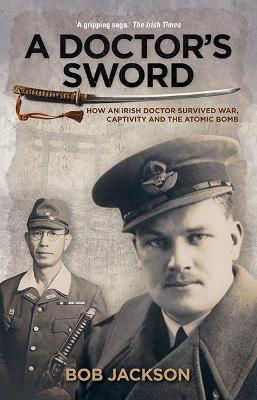 Picture of A Doctor's Sword: How an Irish Doctor Survived War, Captivity and the Atomic Bomb