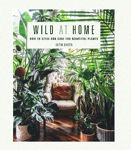 Picture of Wild at Home: How to Style and Care for Beautiful Plants