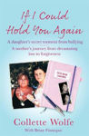 Picture of If I Could Hold You Again: A Daughter's Secret Torment. A Mother's Journey from Devastation
