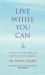 Picture of Live While You Can: A Memoir of Faith, Hope and the Power of Acceptance