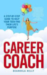 Picture of Career Coach: A Step-by-Step Guide to Helping Your Teen Find Their Life's Purpose
