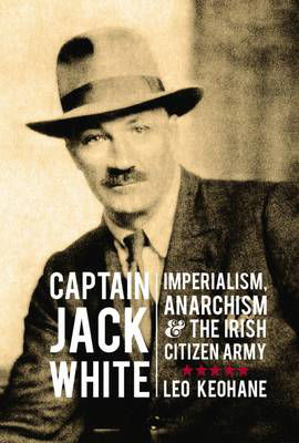 Picture of Captain Jack White: Imperialism, Anarchism, and the Irish Citizen Army