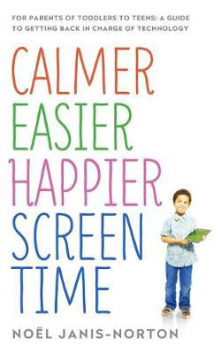 Picture of Calmer Easier Happier Screen Time: For Parents of Toddlers to Teens: A Guide to Getting Back in Charge of Technology
