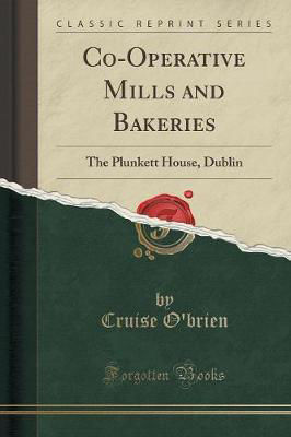 Picture of Co-Operative Mills and Bakeries: The Plunkett House, Dublin (Classic Reprint)
