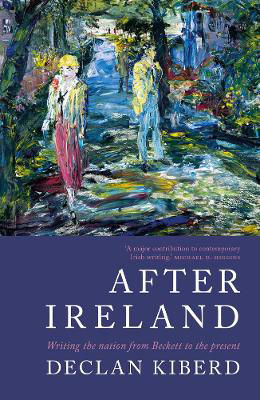 Picture of After Ireland: Writing the Nation from Beckett to the Present