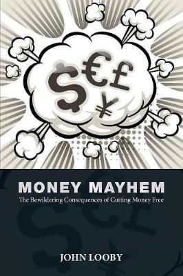 Picture of Money Mayhem: The Bewildering Consequences of Cutting Money Free