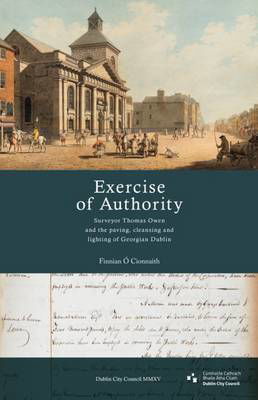 Picture of 'Exercise of Authority': Surveyor Thomas Owen and the Paving, Cleansing and Lighting of Georgian Dublin