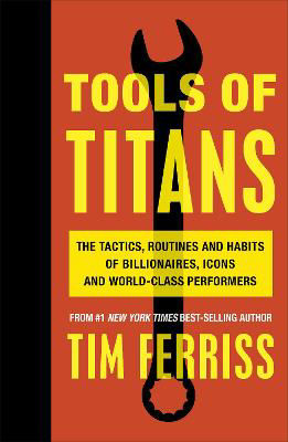 Picture of Tools of Titans: The Tactics, Routines, and Habits of Billionaires, Icons, and World-Class Performers