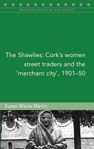 Picture of The Shawlies: Cork's Women Street Traders and the 'Merchant City', 1901-50
