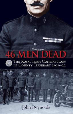 Picture of 46 Men Dead: The Royal Irish Constabulary in County Tipperary 1919-22: 2016