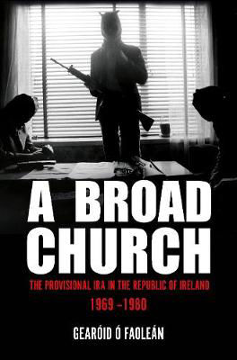 Picture of A Broad Church: The Provisional IRA in the Republic of Ireland 1969-1980