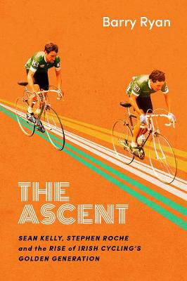 Picture of The Ascent: Sean Kelly, Stephen Roche and the Rise of Irish Cycling's Golden Generation