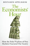 Picture of The Economists' Hour: How the False Prophets of Free Markets Fractured Our Society