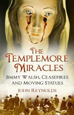 Picture of The Templemore Miracles: Jimmy Walsh, Ceasefires and Moving Statues