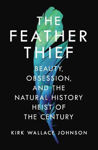 Picture of The Feather Thief: Beauty, Obsession, and the Natural History Heist of the Century