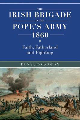 Picture of The Irish brigade in the Pope's army 1860: Faith, fatherland and fighting
