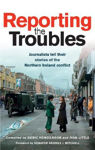 Picture of REPORTING THE TROUBLES: THE JOURNALISTS TELL THE STORIES FROM NORTHERN IRELAND THAT HAVE