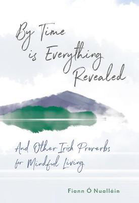 Picture of By Time Is Everything Revealed: And Other Irish Proverbs For Mindful Living