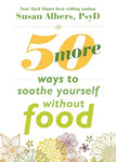 Picture of 50 More Ways to Soothe Yourself Without Food: Mindfulness Strategies to Cope with Stress and End Emotional Eating