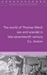 Picture of The World of Thomas Ward: Sex and Scandal in Late Seventeenth Century Co. Antrim