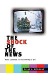 Picture of The Shock of the News: Media Coverage and the Making of 9/11