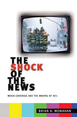 Picture of The Shock of the News: Media Coverage and the Making of 9/11