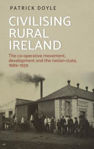 Picture of Civilising Rural Ireland: The Co-Operative Movement, Development and the Nation-State, 1889-1939