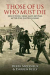 Picture of Those of Us Who Must Die: Execution, Exile and Revival After the Easter Rising