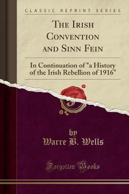 Picture of The Irish Convention and Sinn Fein in Continuation of a History of the Irish Rebellion of 1916 (Classic Reprint)
