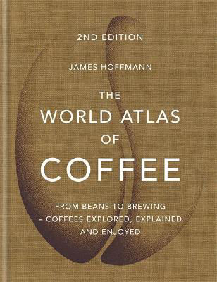 Picture of The World Atlas of Coffee: From beans to brewing - coffees explored, explained and enjoyed