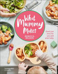 Picture of What Mummy Makes: Cook just once for you and your baby