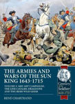 Picture of The Armies and Wars of the Sun King 1643-1715 : Volume 3: 1685-1697 Campaigns, the Line Cavalry, Dragoons and the Irish Wild Geese