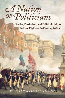 Picture of A Nation of Politicians: Gender, Patriotism, and Political Culture in Late Eighteenth-Century Ireland