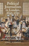 Picture of Political Journalism In London, 1695-1720 - Defoe, Swift, Steele And Their Contemporaries