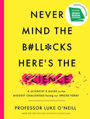 Picture of Never Mind the B#ll*cks, Here's the Science: A scientist's guide to the biggest challenges facing our species today