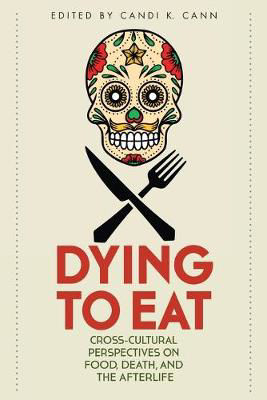 Picture of Dying to Eat: Cross-Cultural Perspectives on Food, Death, and the Afterlife