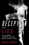 Picture of Deception and Lies : The Hidden History of the Arms Crisis
