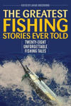 Picture of The Greatest Fishing Stories Ever Told: Twenty-Eight Unforgettable Fishing Tales