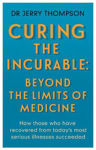 Picture of Curing the Incurable: Beyond the Limits of Medicine: What survivors of major illnesses can teach us