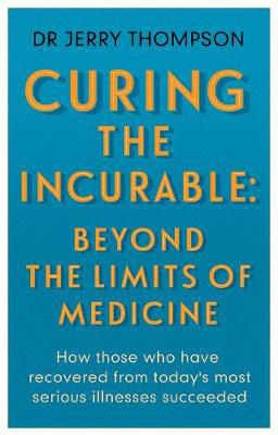 Picture of Curing the Incurable: Beyond the Limits of Medicine: What survivors of major illnesses can teach us
