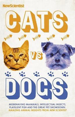 Picture of Cats vs Dogs: Misbehaving mammals, intellectual insects, flatulent fish and the great pet showndown