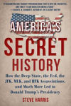 Picture of America's Secret History: How the Deep State, the Fed, the JFK, MLK, and RFK Assassinations, and Much More Led  to Donald Trump's Presidency