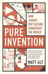 Picture of Pure Invention: How Japan's Pop Culture Conquered The World