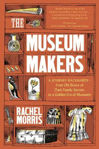 Picture of The Museum Makers: A Journey Backwards - from Old Boxes of Dark Family Secrets to a Gold Era of Museums
