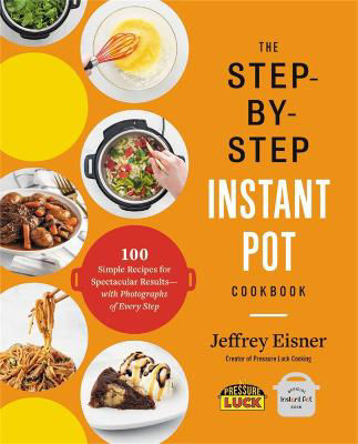 Picture of The Step-by-step Instant Pot Cookbook: 100 Simple Recipes For Spectacular Results--with Photographs Of Every Step
