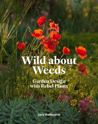 Picture of Wild about Weeds: Garden Design with Rebel Plants